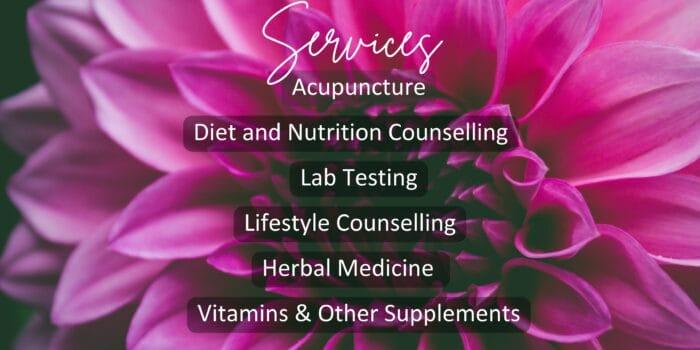 graphic of a flower with text that talks about the services offered by a Toronto naturopathic doctor including Acupuncture, Diet, Nutrition, Lifestyle, herbal medicine, vitamins, minerals, supplements, lab testing, hormone testing